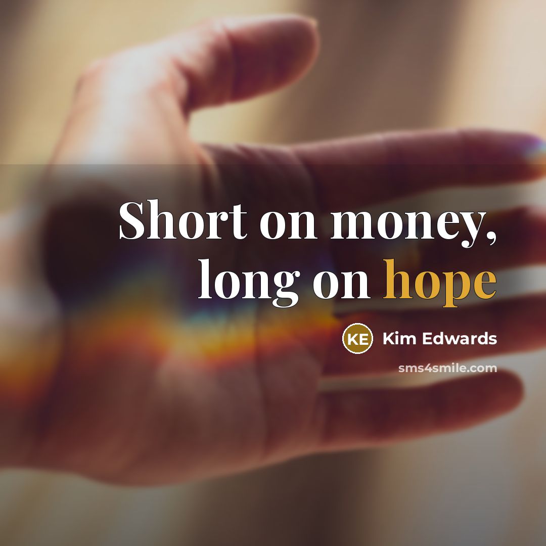 “Short on money, long on hope…” quote by Kim Edwards