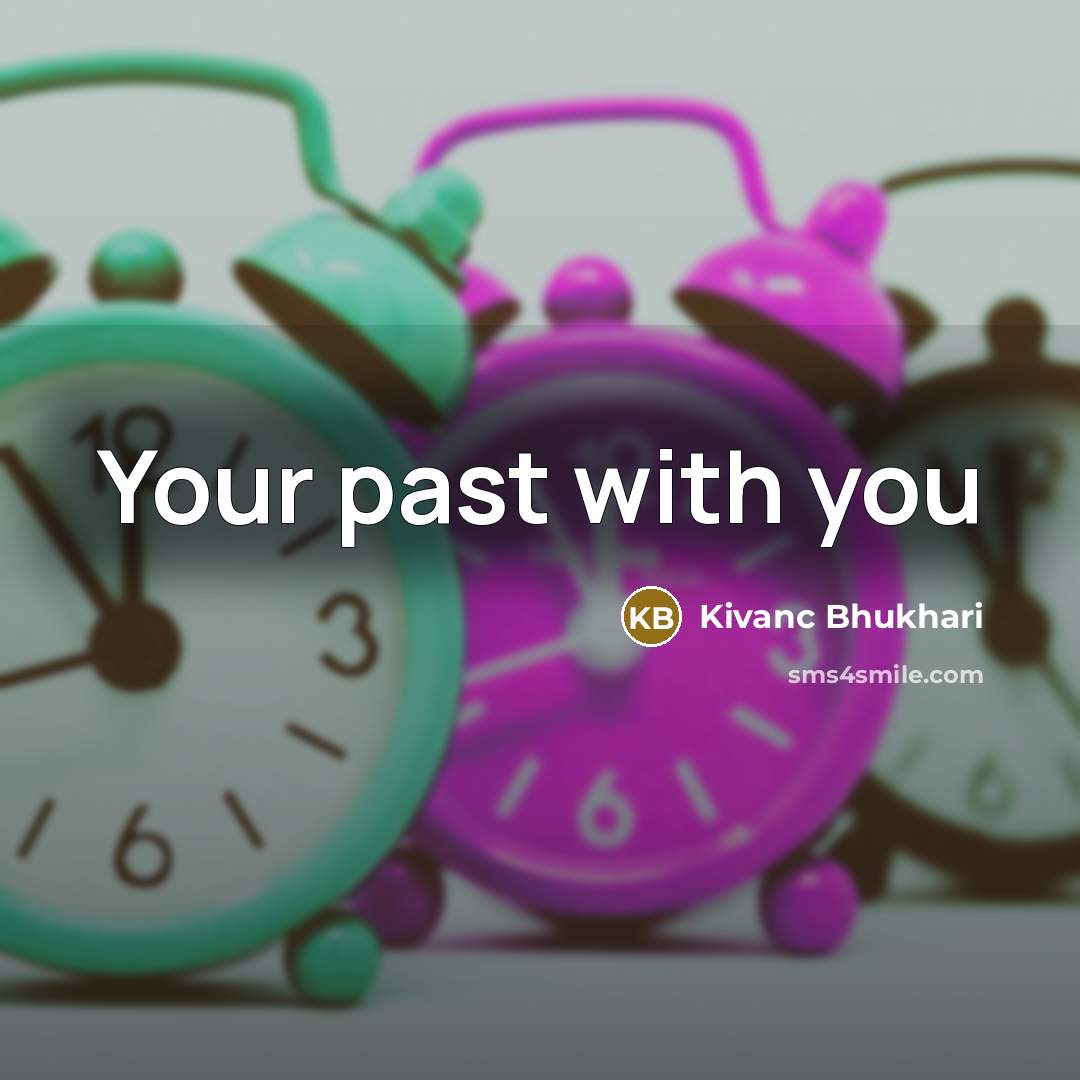 “Your past with you…” quote by Kivanc Bhukhari