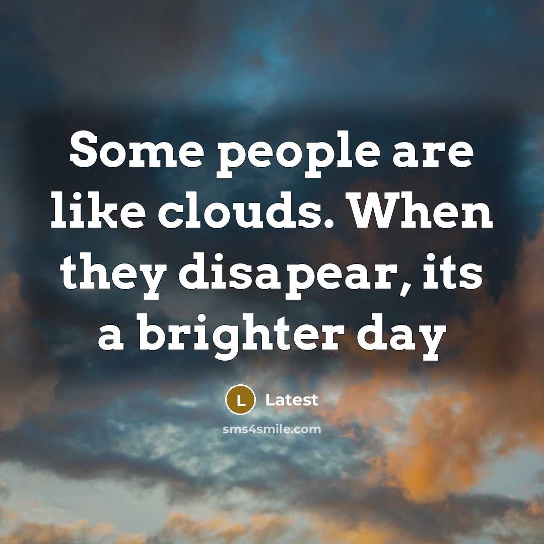 “Some people are like clouds. When they disapear, its a brighter day” quote by Latest