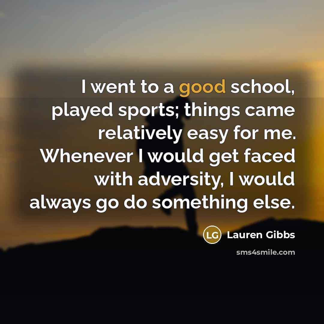 “I went to a good school, played sports; things came…” quote by Lauren Gibbs