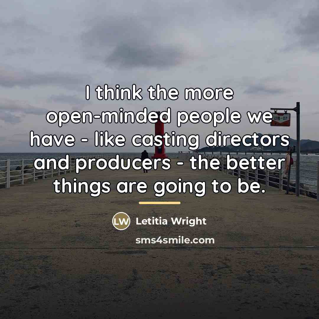 “I think the more open-minded people we have - like…” quote by Letitia Wright