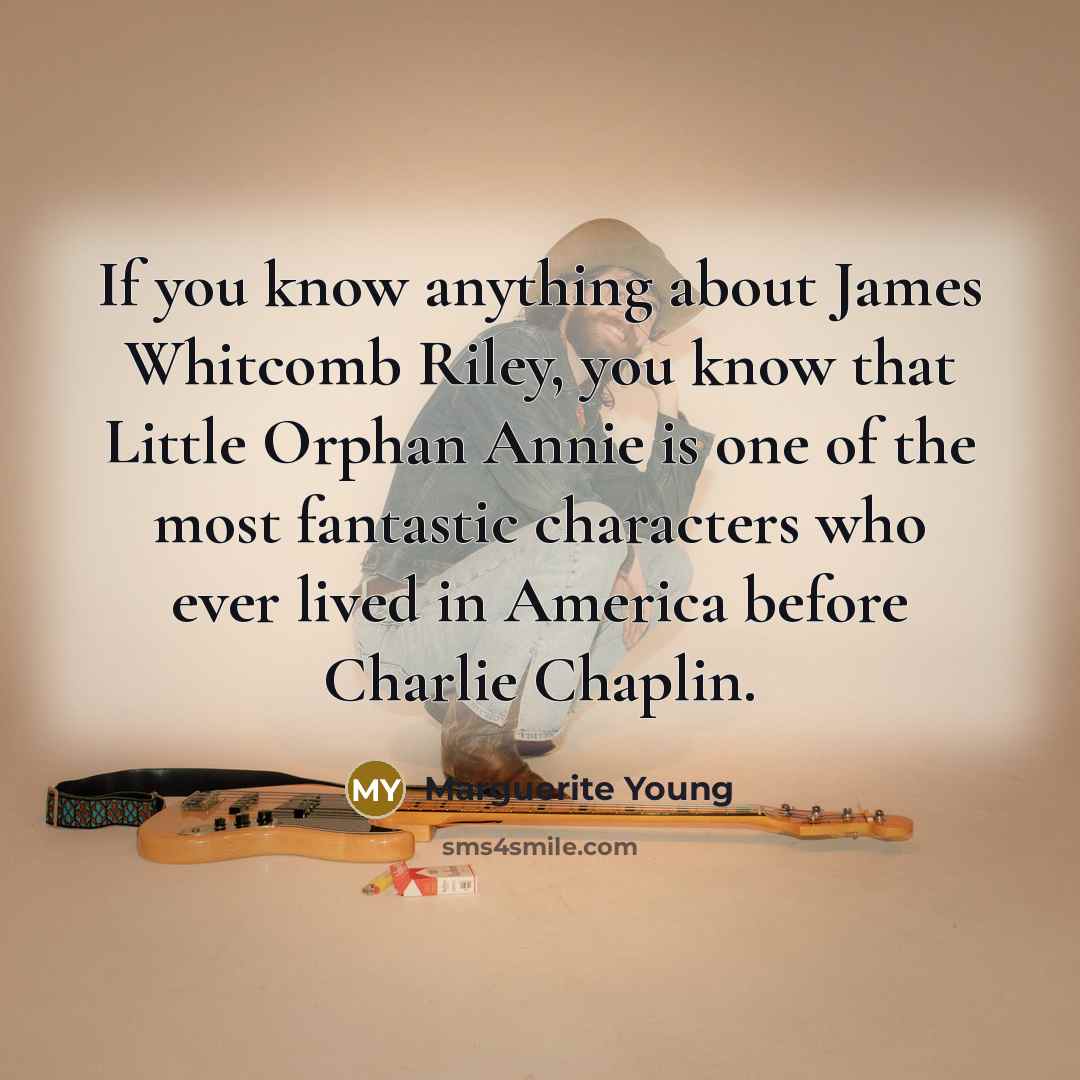 “If you know anything about James Whitcomb Riley, you know…” quote by Marguerite Young