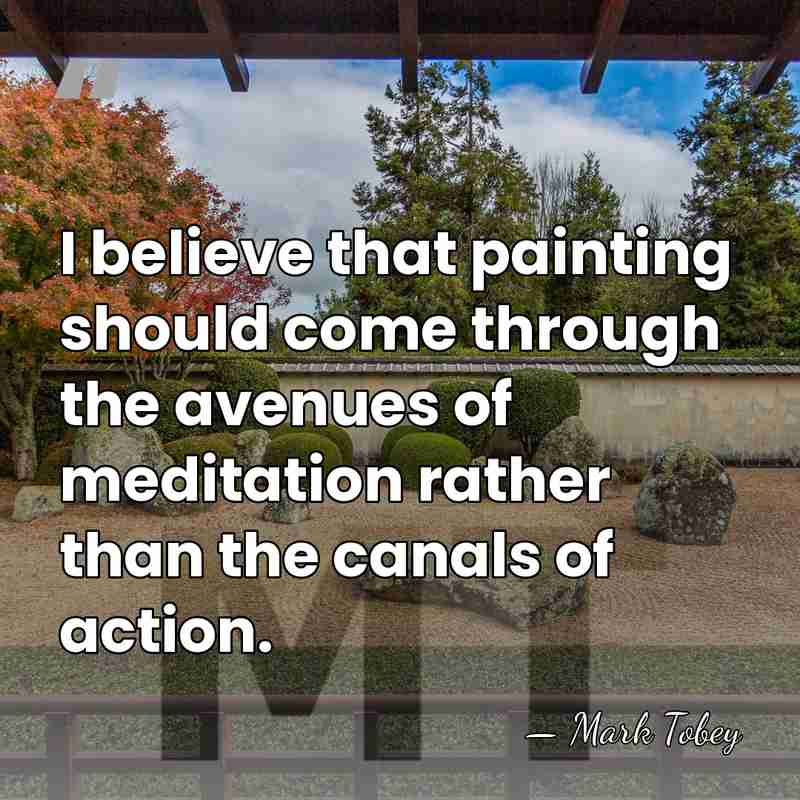 I believe that painting should come through the avenues of meditation rather&hellip; - Mark Tobey