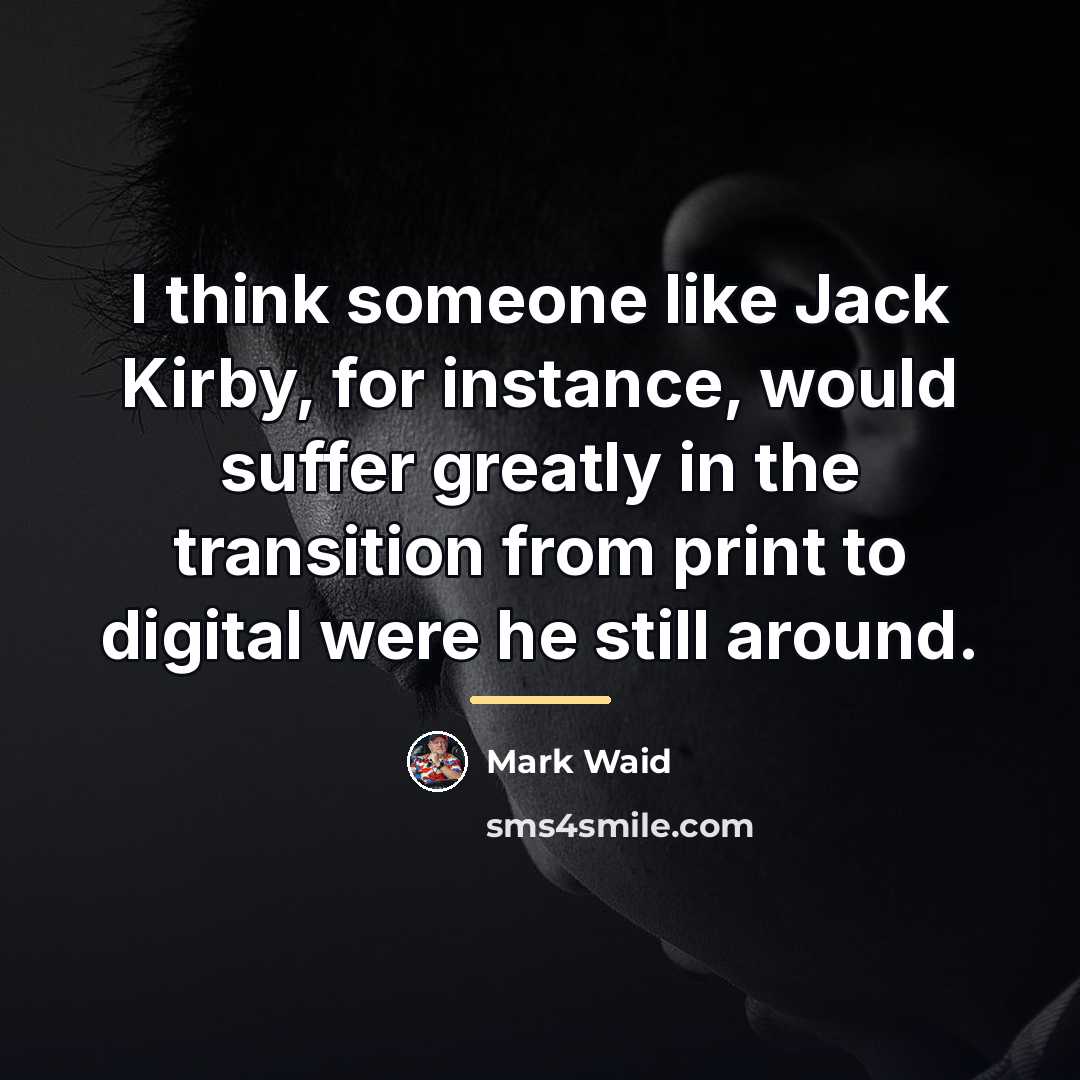 “I think someone like Jack Kirby, for instance, would suffer…” quote by Mark Waid