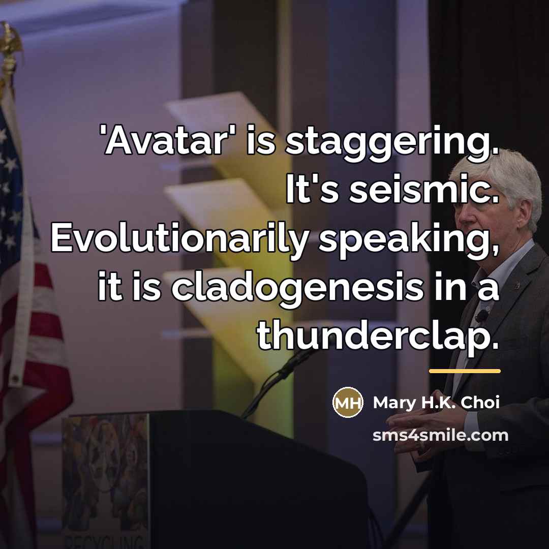 “'Avatar' is staggering. It's seismic. Evolutionarily speaking, it is cladogenesis…” quote by Mary H.K. Choi