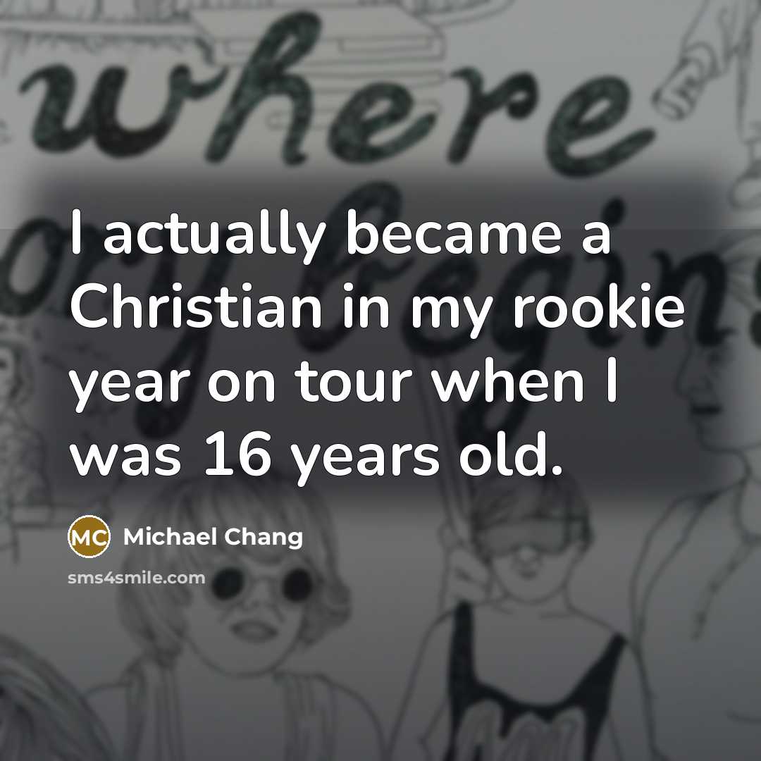 “I actually became a Christian in my rookie year on…” quote by Michael Chang