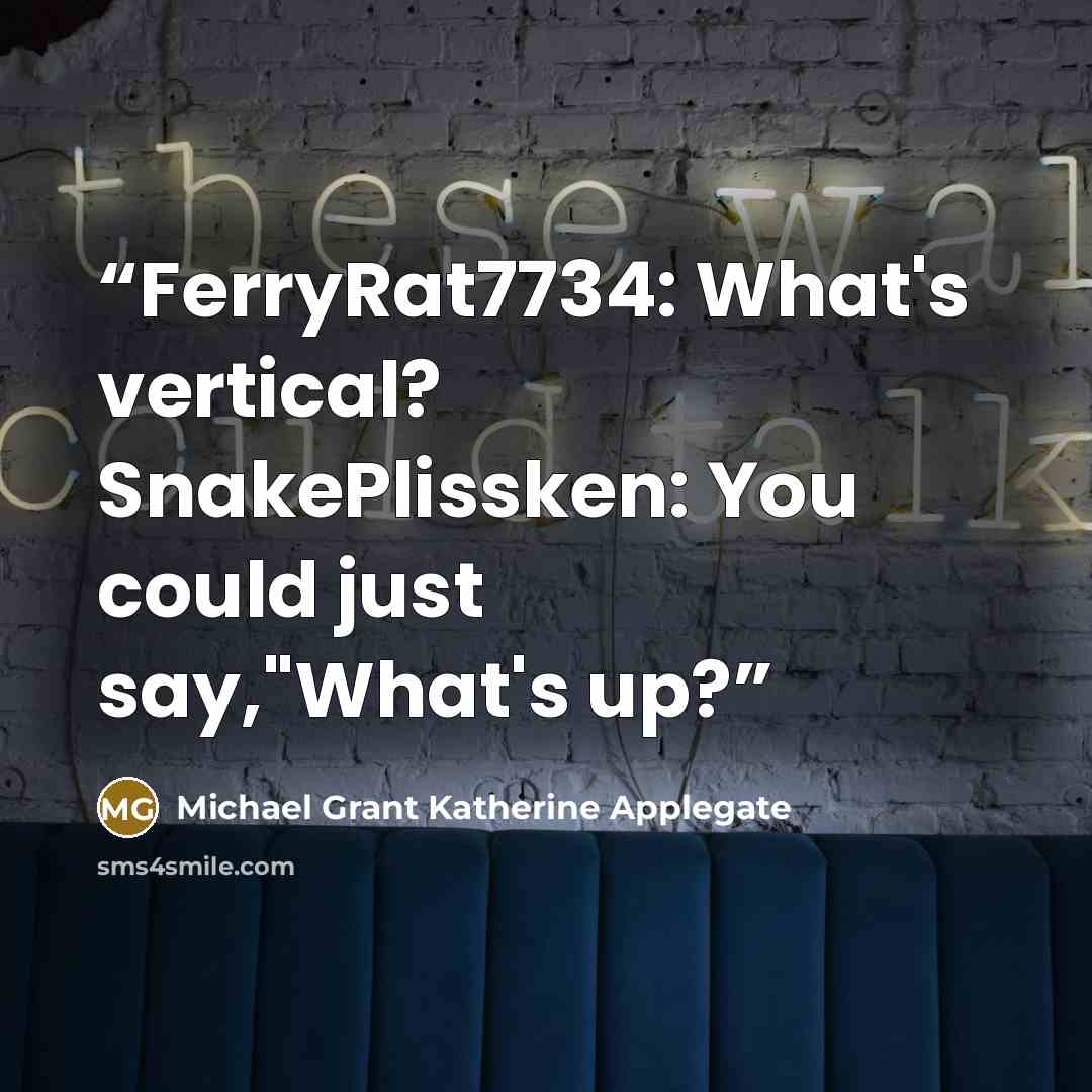 “FerryRat7734: What's vertical? SnakePlissken: You could just say,"What's up?” quote by Michael Grant Katherine Applegate