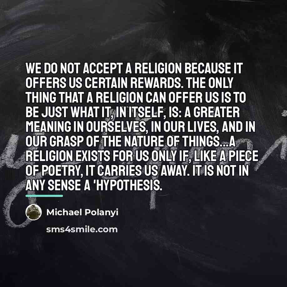 “We do not accept a religion because it offers us…” quote by Michael Polanyi
