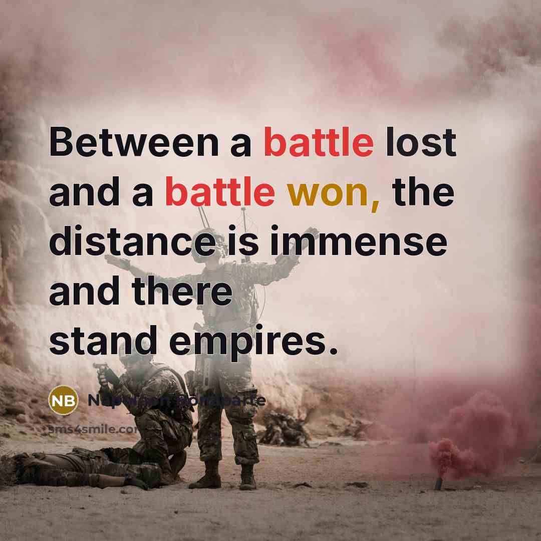 “Between a battle lost and a battle won, the distance…” quote by Napoleon Bonaparte
