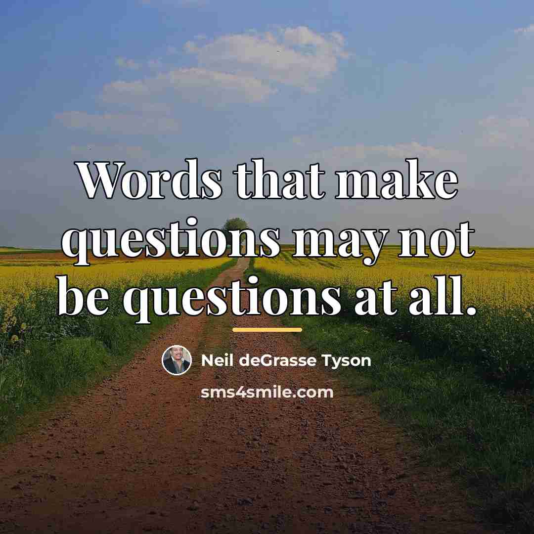 “Words that make questions may not be questions at all.…” quote by Neil deGrasse Tyson