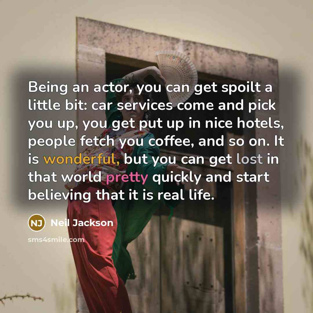 “Being an actor, you can get spoilt a little bit:…” quote by Neil Jackson