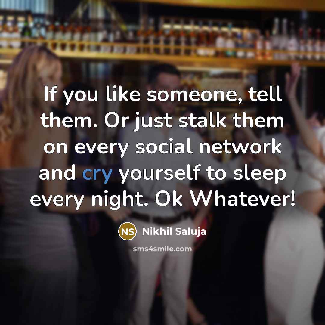 “If you like someone, tell them. Or just stalk them…” quote by Nikhil Saluja