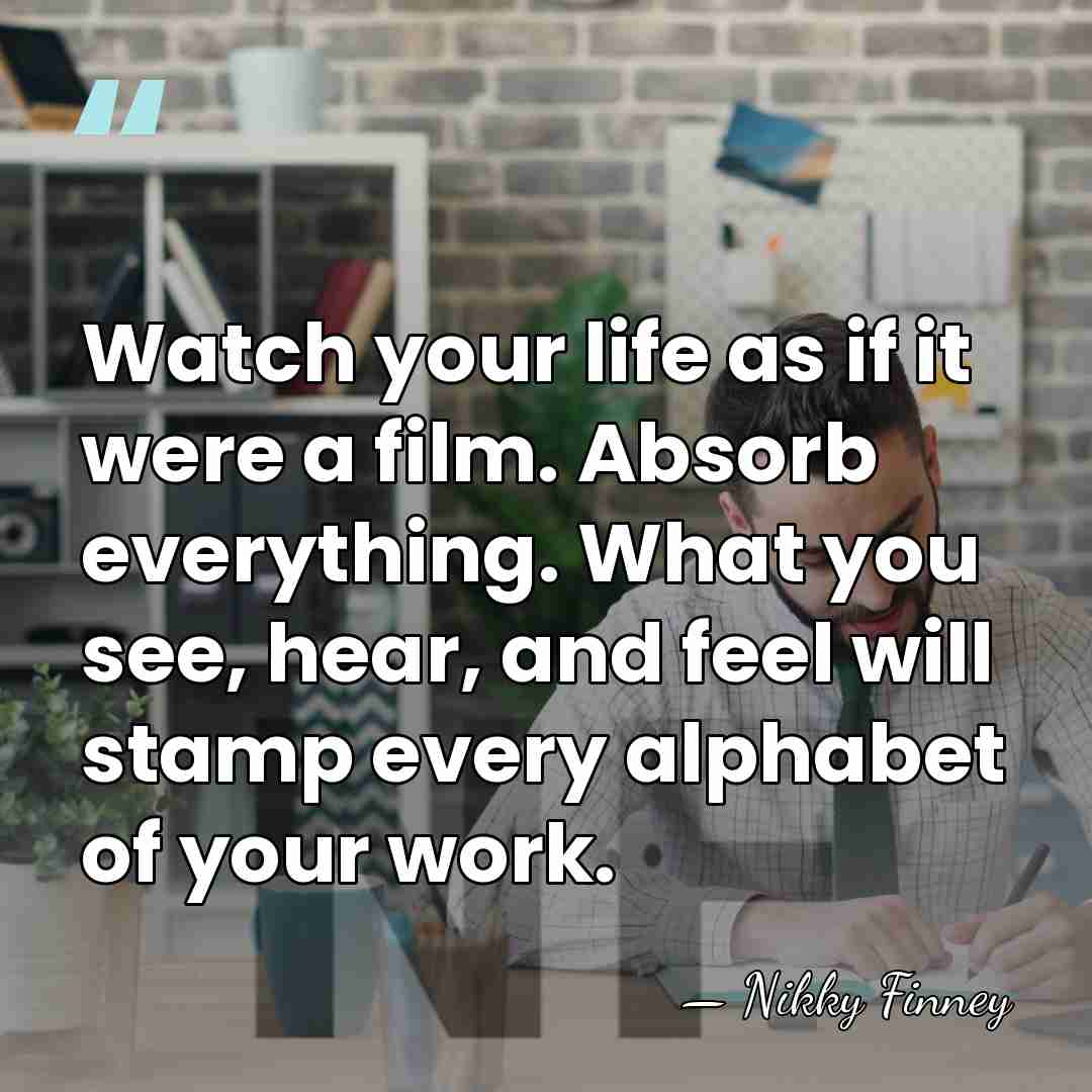 Watch your life as if it were a film. Absorb everything. What&hellip; - Nikky Finney