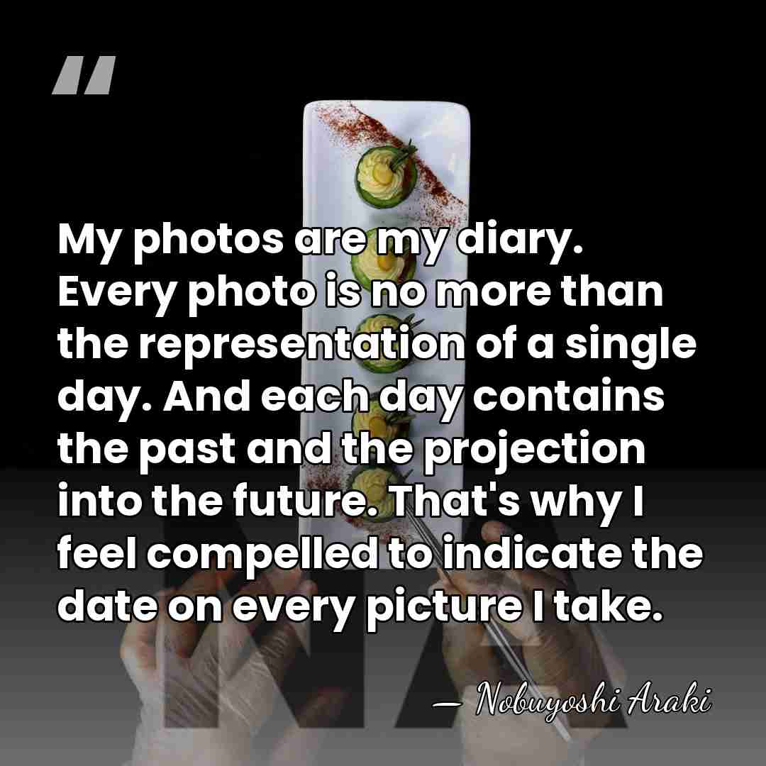 My photos are my diary. Every photo is no more than the&hellip; - Nobuyoshi Araki