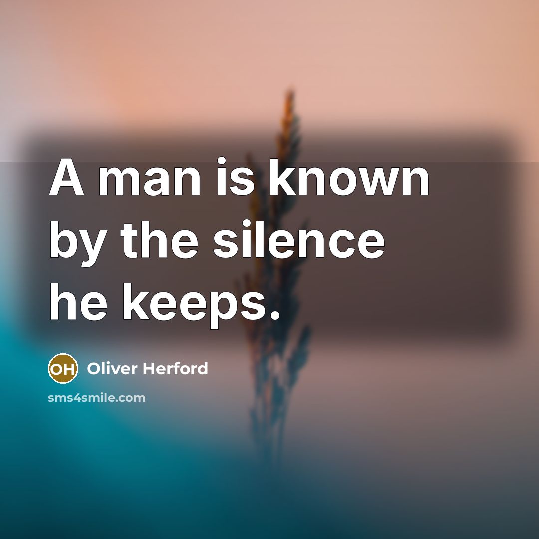 “A man is known by the silence he keeps.…” quote by Oliver Herford