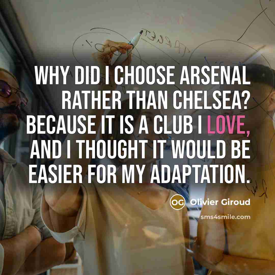 “Why did I choose Arsenal rather than Chelsea? Because it…” quote by Olivier Giroud