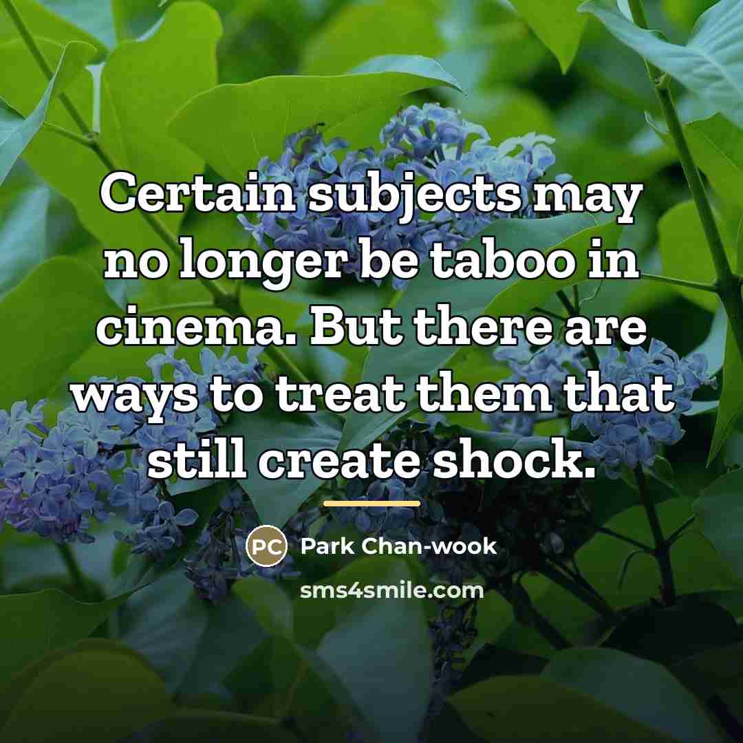 “Certain subjects may no longer be taboo in cinema. But…” quote by Park Chan-wook