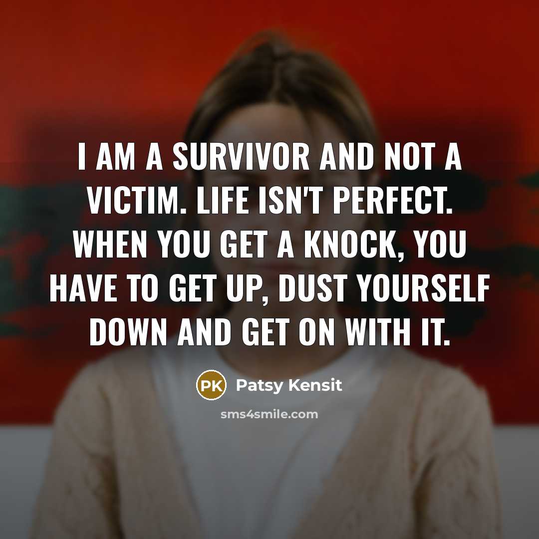 “I am a survivor and not a victim. Life isn't…” quote by Patsy Kensit