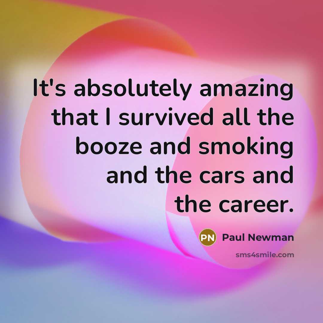 “It's absolutely amazing that I survived all the booze and…” quote by Paul Newman