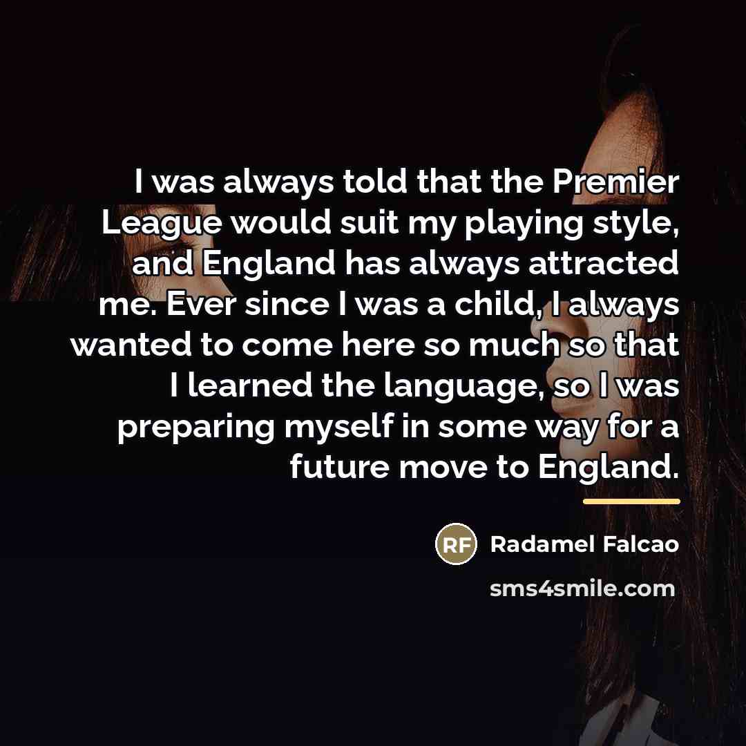 “I was always told that the Premier League would suit…” quote by Radamel Falcao
