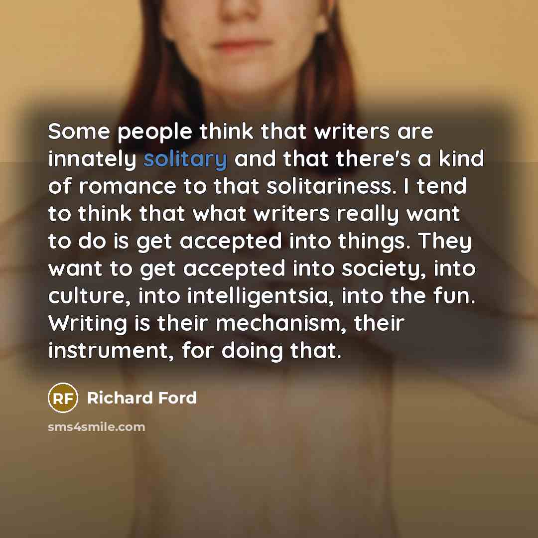“Some people think that writers are innately solitary and that…” quote by Richard Ford