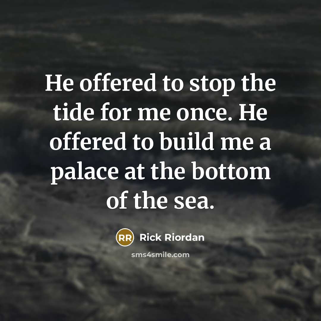 “He offered to stop the tide for me once. He…” quote by Rick Riordan