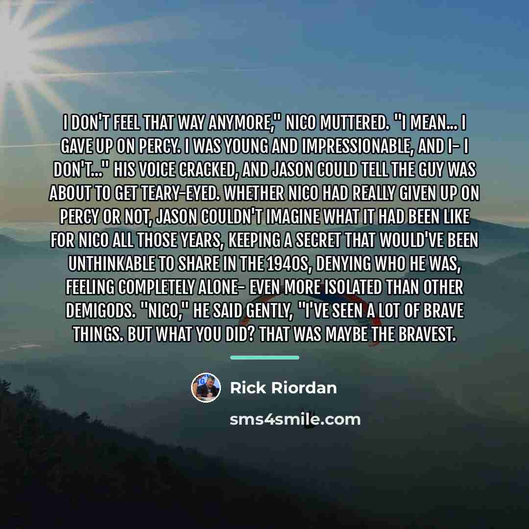 “I don't feel that way anymore," Nico muttered. "I mean...…” quote by Rick Riordan