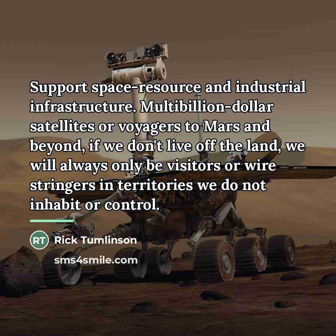 “Support space-resource and industrial infrastructure. Multibillion-dollar satellites or voyagers to…” quote by Rick Tumlinson