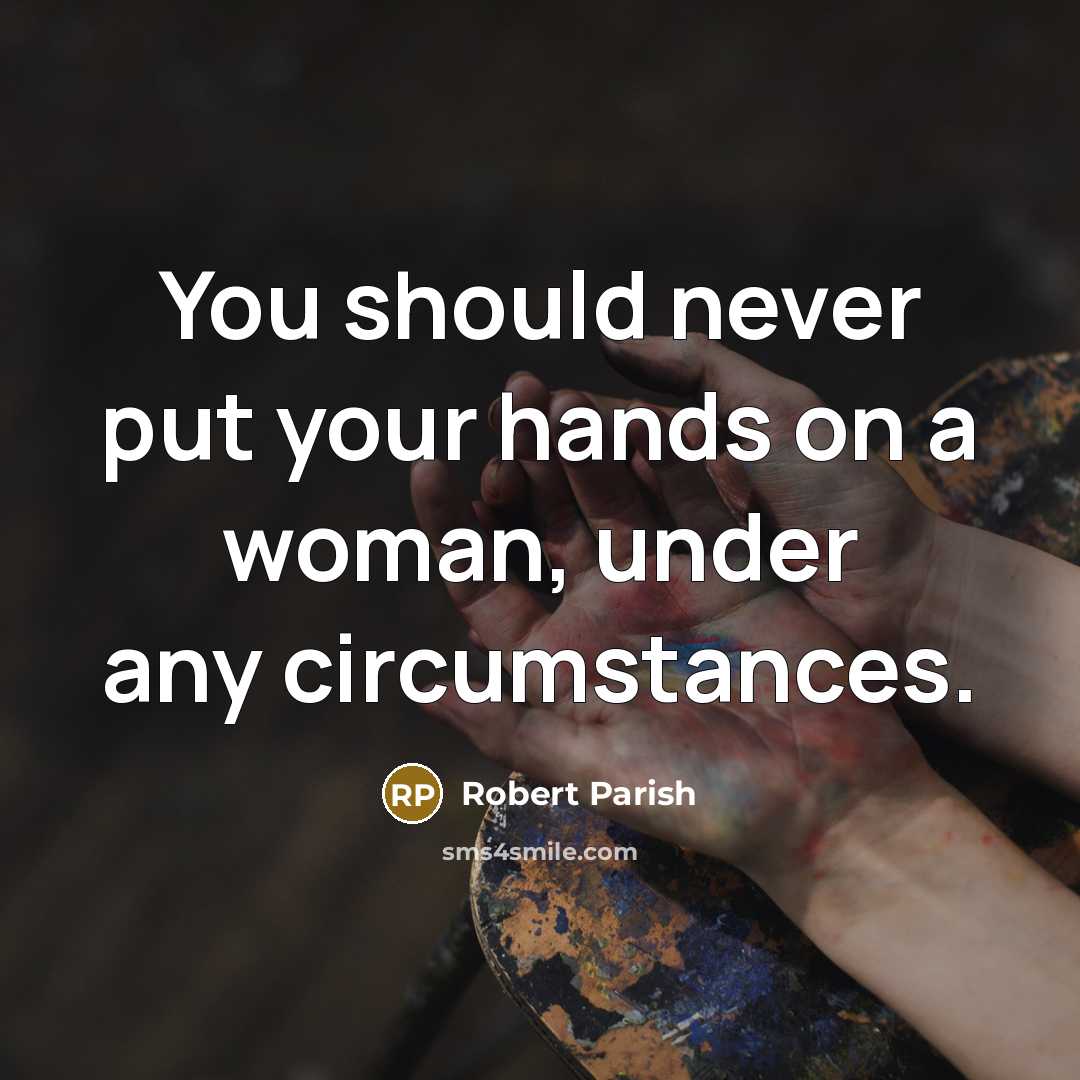 “You should never put your hands on a woman, under…” quote by Robert Parish