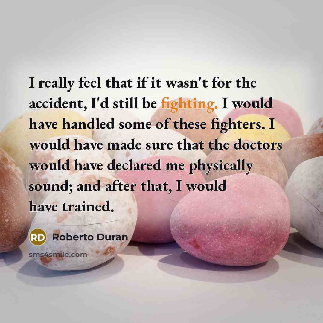 “I really feel that if it wasn't for the accident,…” quote by Roberto Duran