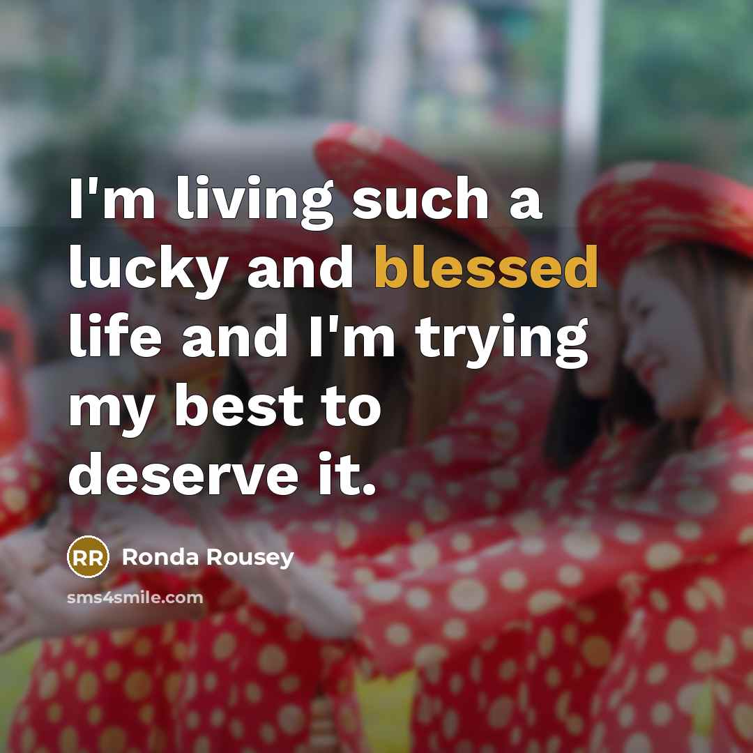 “I'm living such a lucky and blessed life and I'm…” quote by Ronda Rousey