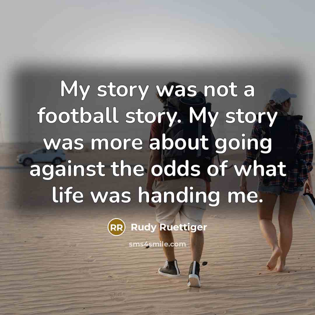 “My story was not a football story. My story was…” quote by Rudy Ruettiger