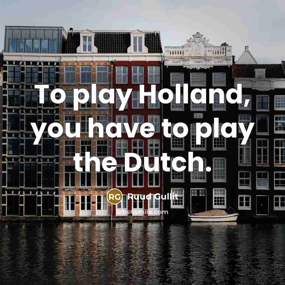 “To play Holland, you have to play the Dutch.…” quote by Ruud Gullit