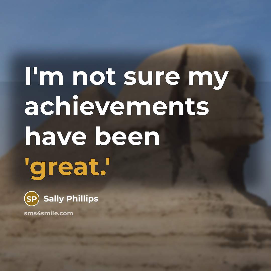 “I'm not sure my achievements have been 'great.'…” quote by Sally Phillips
