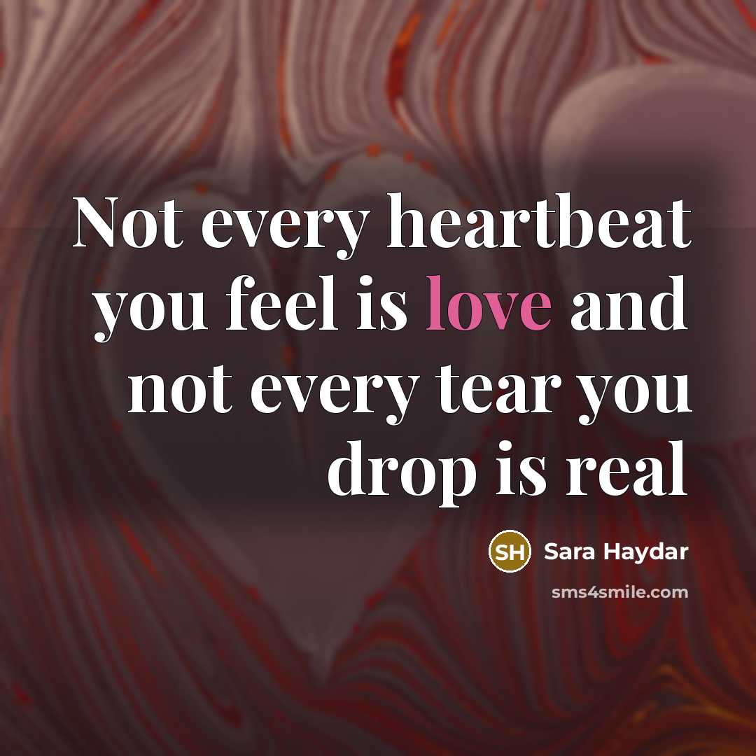 “Not every heartbeat you feel is love and not every tear you drop is real” quote by Sara Haydar