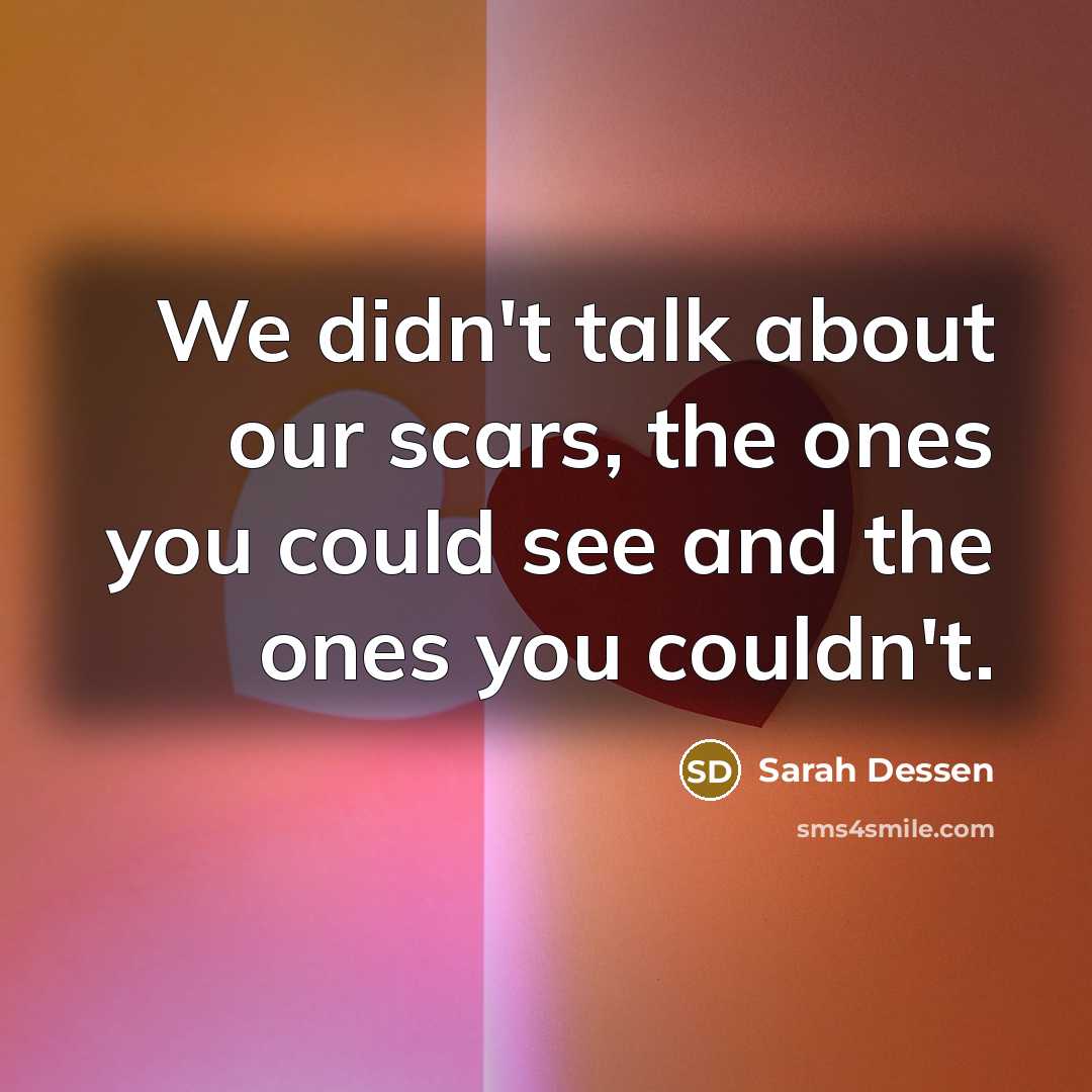 “We didn't talk about our scars, the ones you could…” quote by Sarah Dessen
