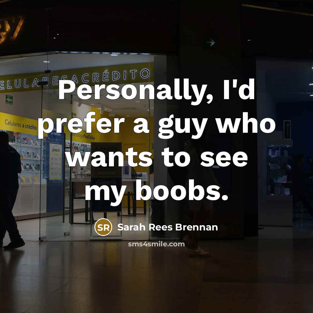 “Personally, I'd prefer a guy who wants to see my boobs.” quote by Sarah Rees Brennan