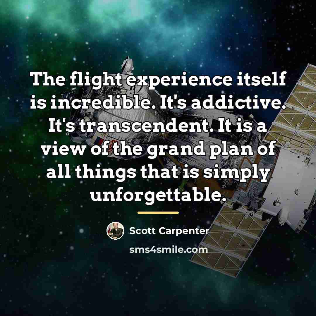 “The flight experience itself is incredible. It's addictive. It's transcendent.…” quote by Scott Carpenter