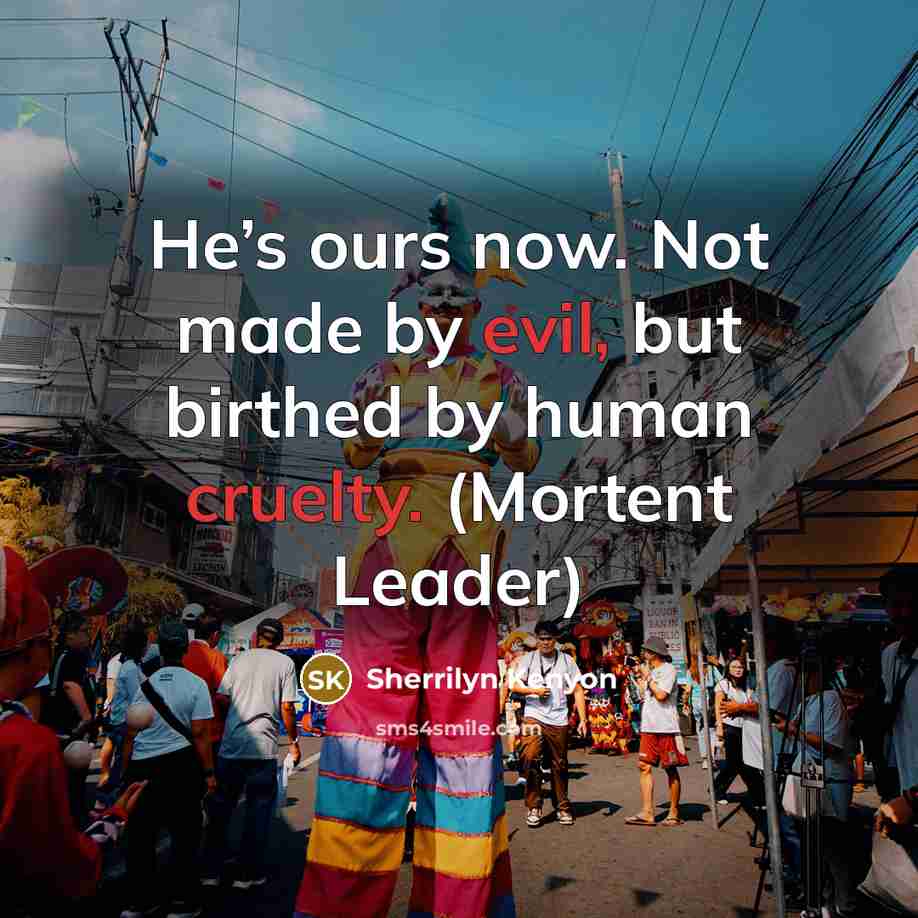 “He’s ours now. Not made by evil, but birthed by…” quote by Sherrilyn Kenyon