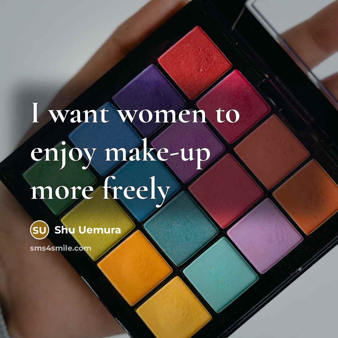 “I want women to enjoy make-up more freely…” quote by Shu Uemura