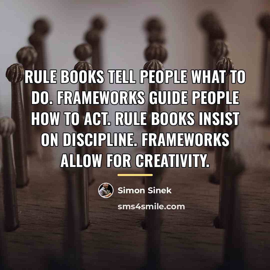 “Rule books tell people what to do. Frameworks guide people…” quote by Simon Sinek