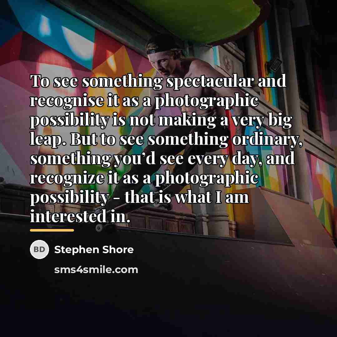 “To see something spectacular and recognise it as a photographic…” quote by Stephen Shore