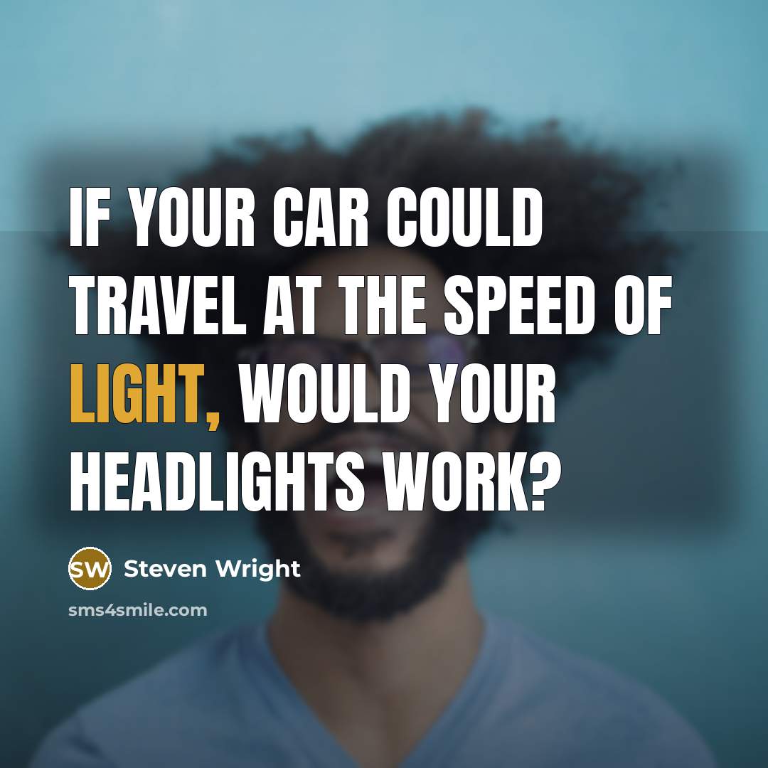 “If your car could travel at the speed of light,…” quote by Steven Wright