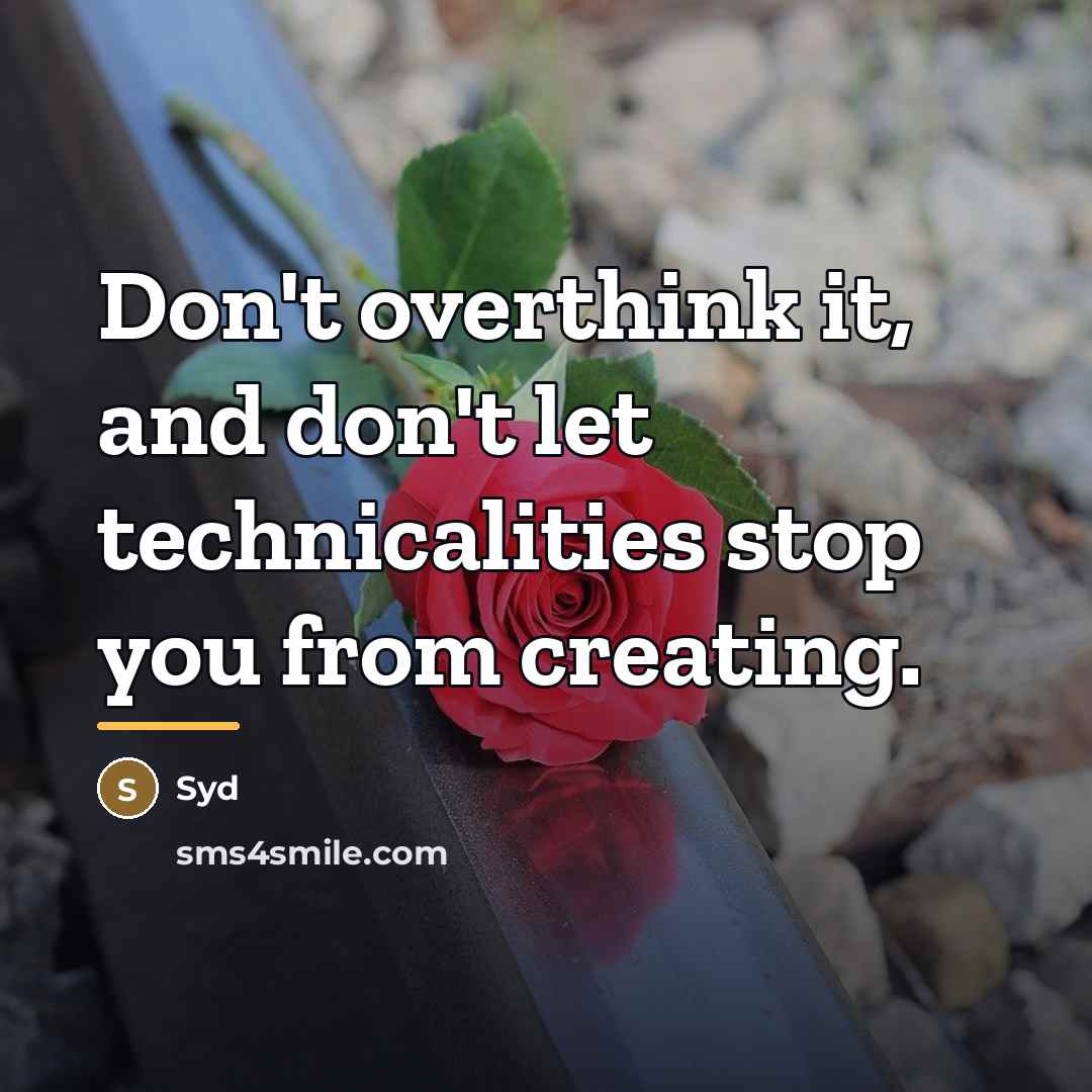 “Don't overthink it, and don't let technicalities stop you from…” quote by Syd