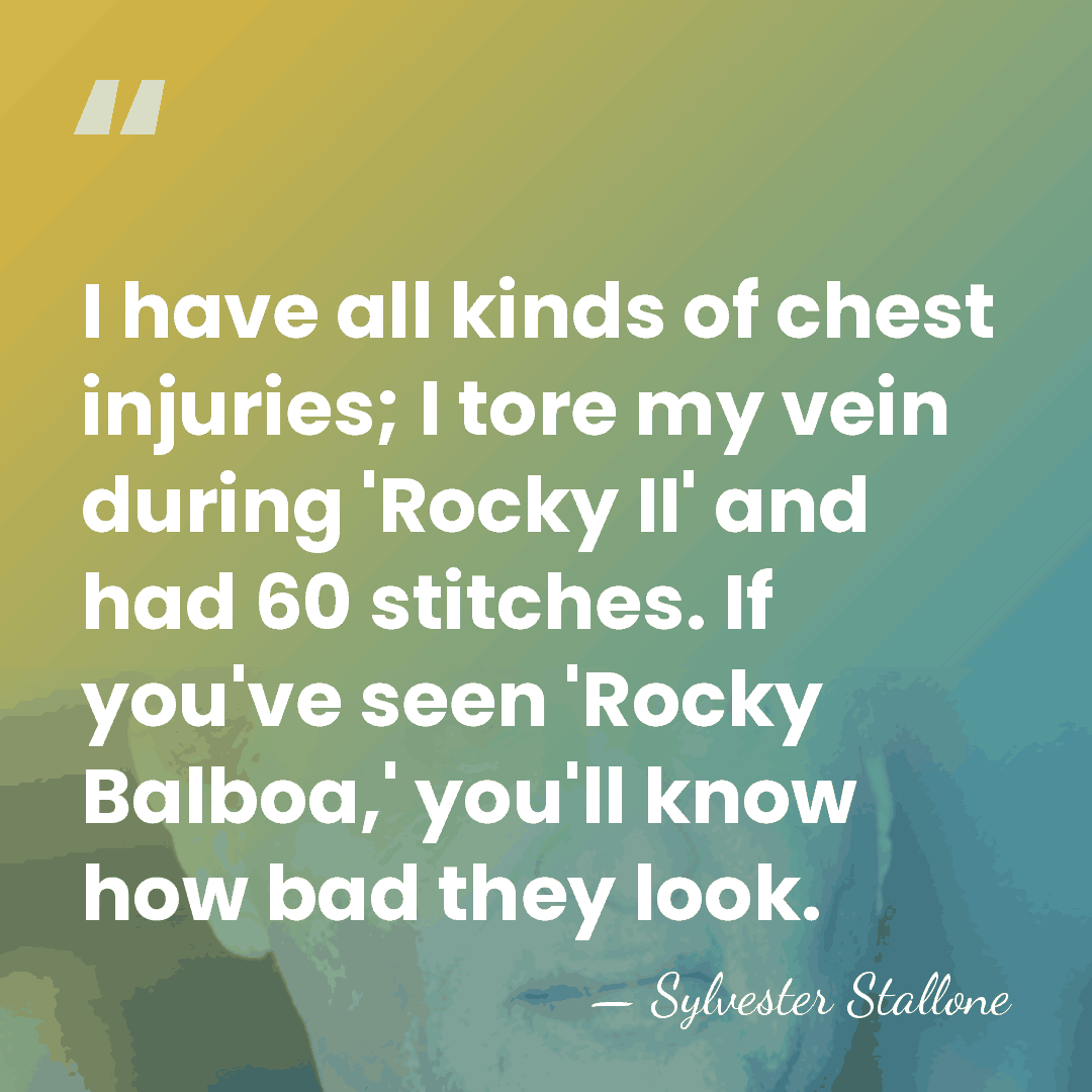 I have all kinds of chest injuries; I tore my vein during&hellip; - Sylvester Stallone