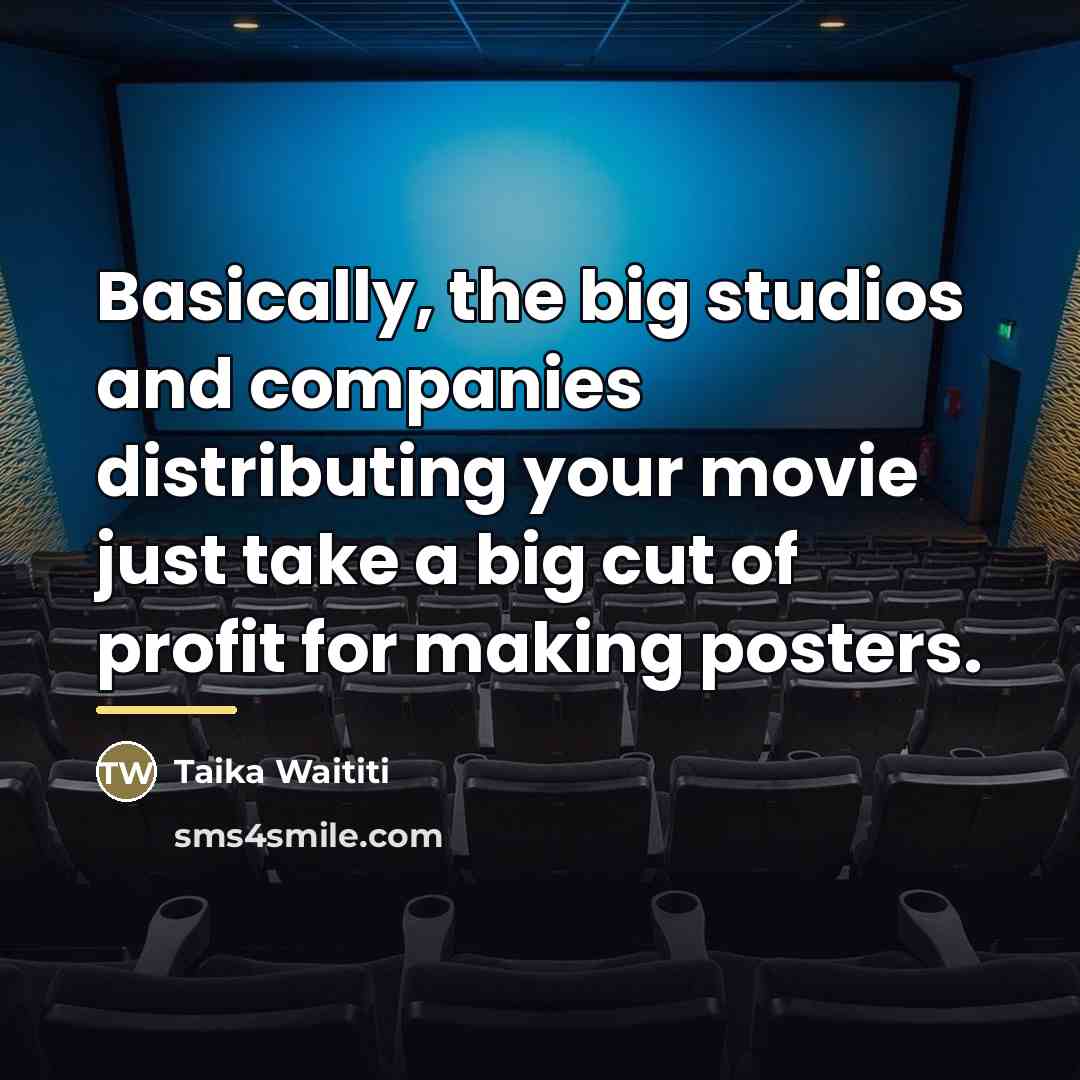 “Basically, the big studios and companies distributing your movie just…” quote by Taika Waititi