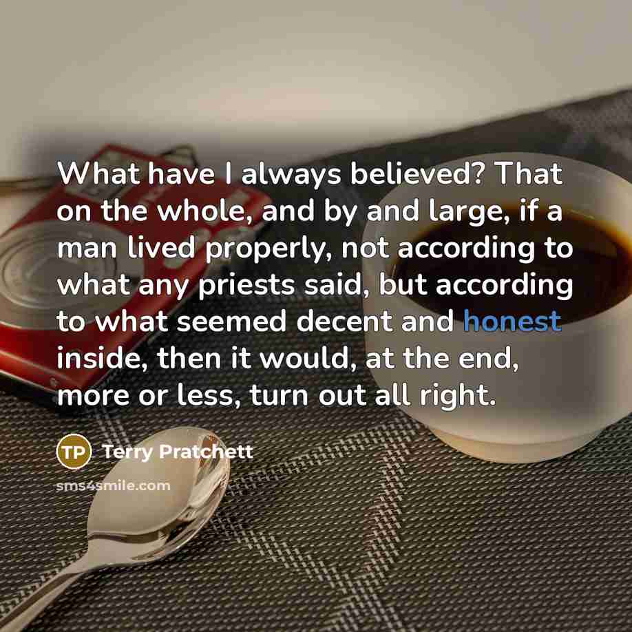 “What have I always believed? That on the whole, and…” quote by Terry Pratchett