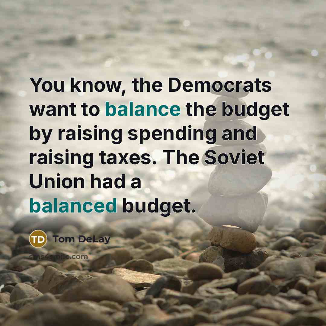 “You know, the Democrats want to balance the budget by…” quote by Tom DeLay