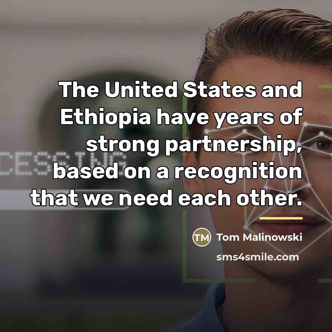 “The United States and Ethiopia have years of strong partnership,…” quote by Tom Malinowski
