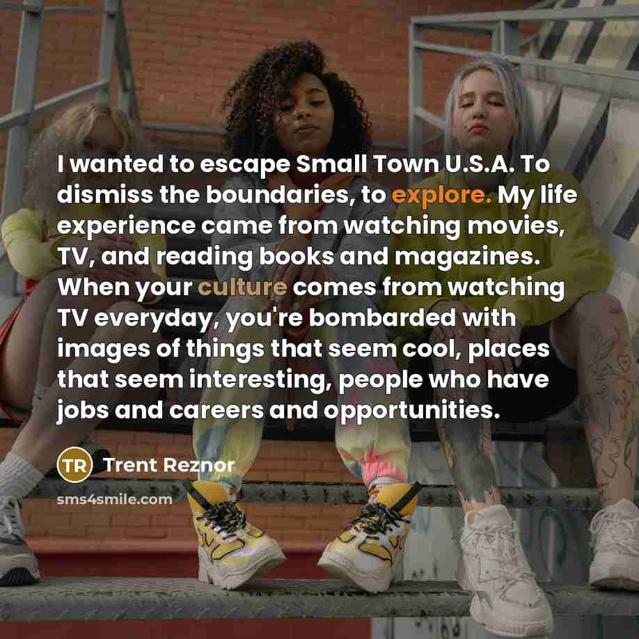 “I wanted to escape Small Town U.S.A. To dismiss the…” quote by Trent Reznor